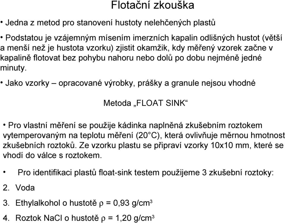 Jako vzorky opracované výrobky, prášky a granule nejsou vhodné Metoda FLOAT SINK Pro vlastní měření se použije kádinka naplněná zkušebním roztokem vytemperovaným na teplotu měření (20 C), která
