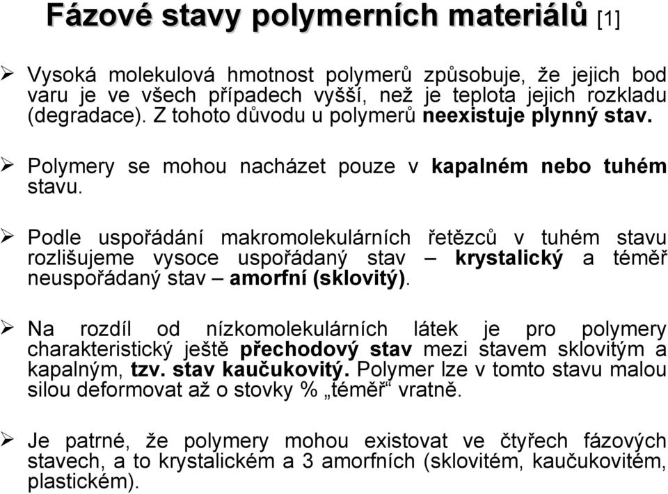 Podle uspořádání makromolekulárních řetězců v tuhém stavu rozlišujeme vysoce uspořádaný stav krystalický a téměř neuspořádaný stav amorfní (sklovitý).