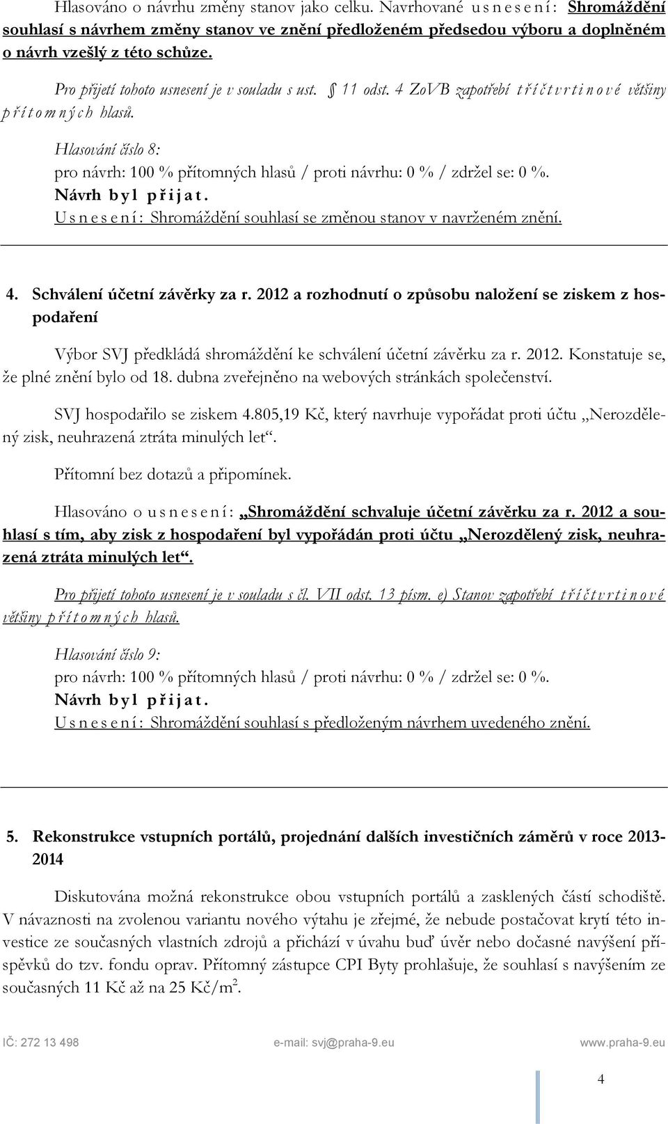 Hlasování číslo 8: Usnesení: Shromáždění souhlasí se změnou stanov v navrženém znění. 4. Schválení účetní závěrky za r.