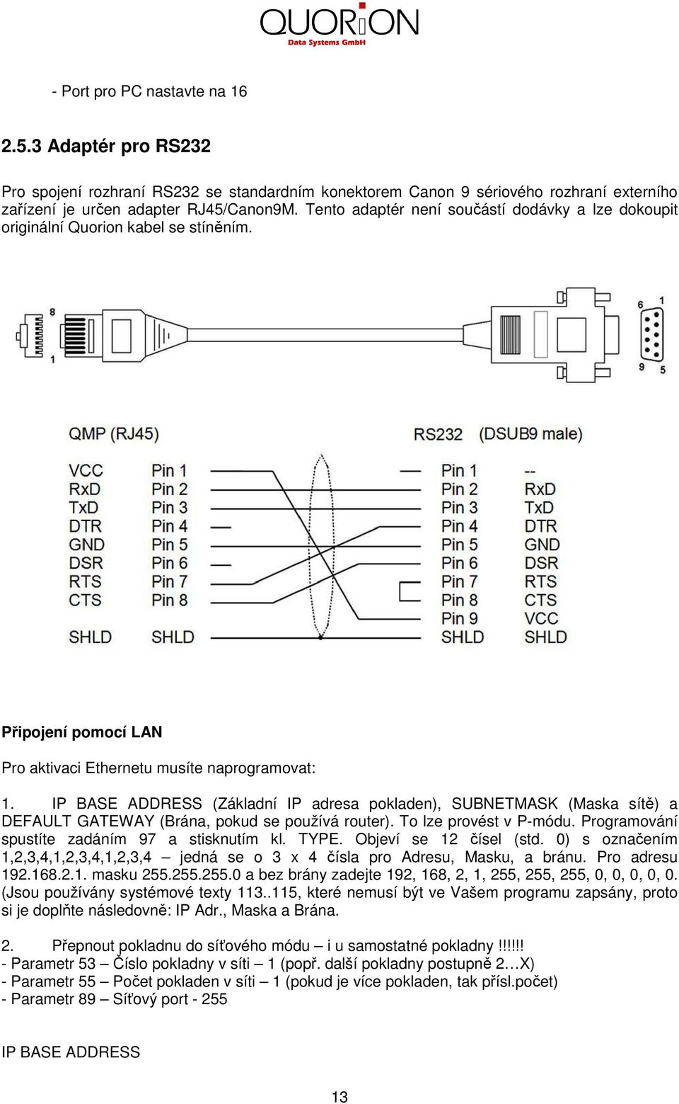 IP BASE ADDRESS (Základní IP adresa pokladen), SUBNETMASK (Maska sítě) a DEFAULT GATEWAY (Brána, pokud se používá router). To lze provést v P-módu. Programování spustíte zadáním 97 a stisknutím kl.