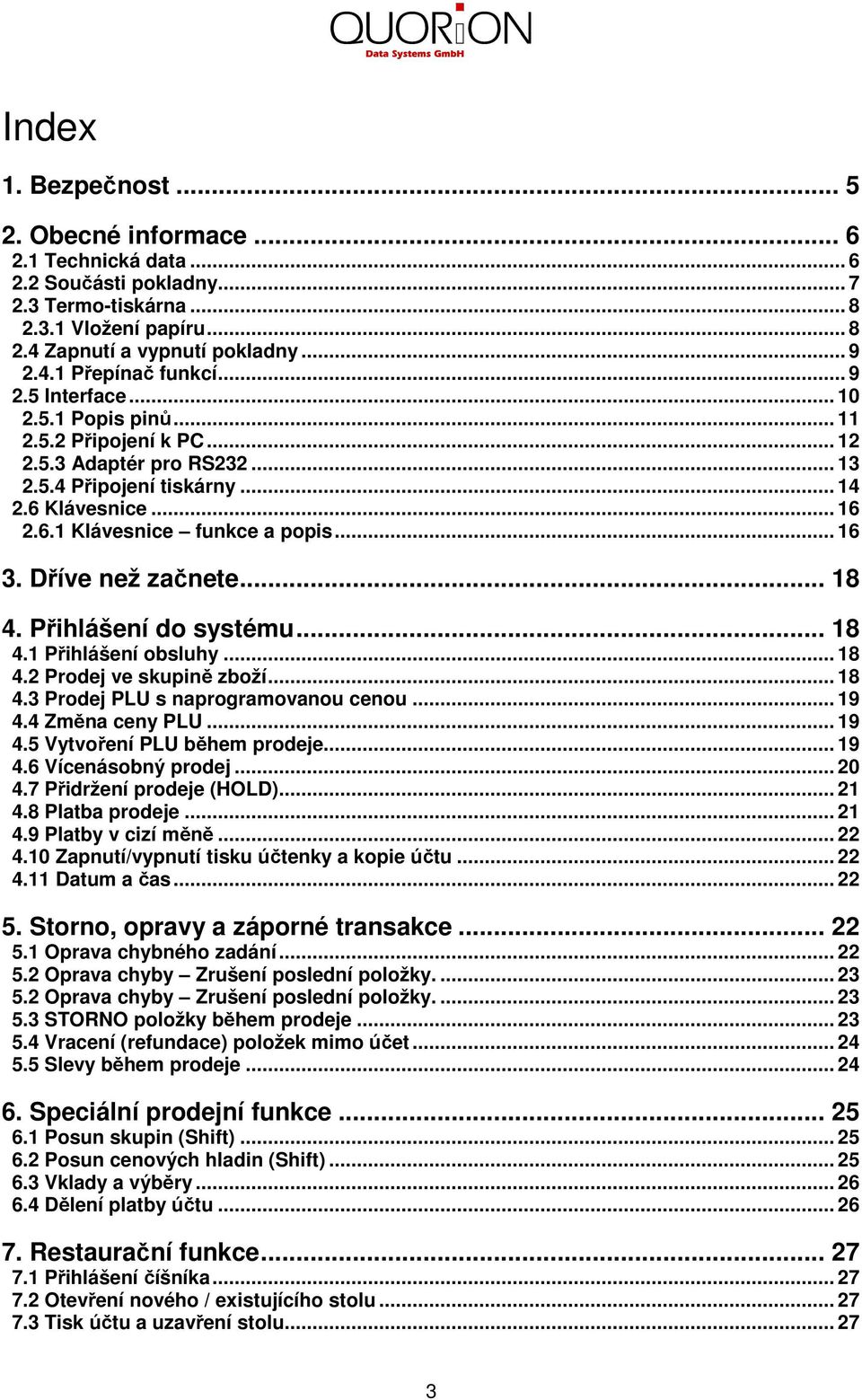 Dříve než začnete... 18 4. Přihlášení do systému... 18 4.1 Přihlášení obsluhy... 18 4.2 Prodej ve skupině zboží... 18 4.3 Prodej PLU s naprogramovanou cenou... 19 4.4 Změna ceny PLU... 19 4.5 Vytvoření PLU během prodeje.