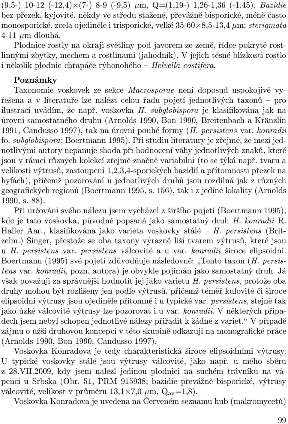 Plodnice rostly na okraji světliny pod javorem ze země, řídce pokryté rostlinnými zbytky, mechem a rostlinami (jahodník).