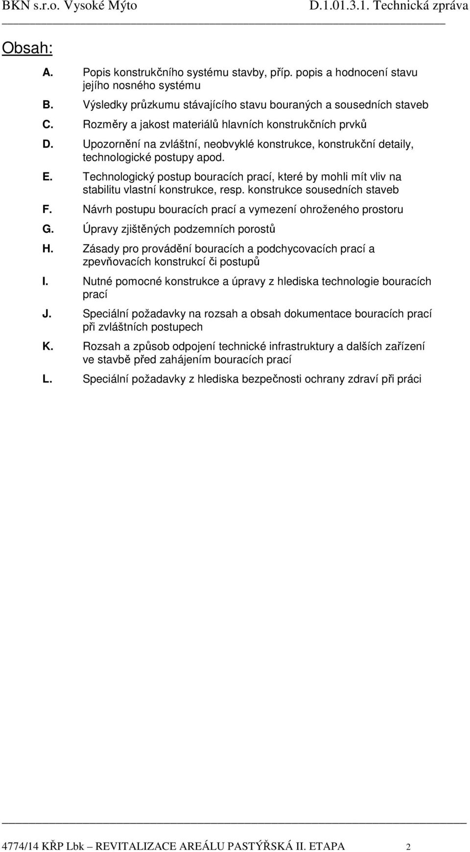 Technologický postup bouracích prací, které by mohli mít vliv na stabilitu vlastní konstrukce, resp. konstrukce sousedních staveb F. ávrh postupu bouracích prací a vymezení ohroženého prostoru G.