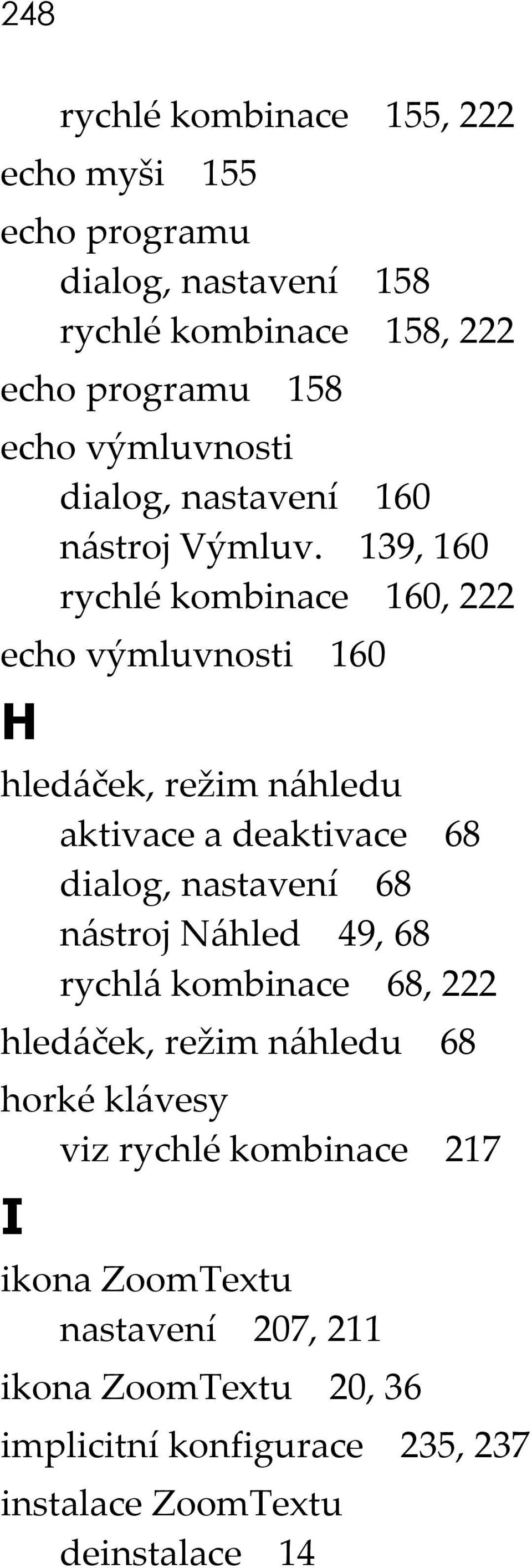 139, 160 rychlé kombinace 160, 222 echo výmluvnosti 160 H hledáček, režim náhledu aktivace a deaktivace 68 dialog, nastavení 68 nástroj