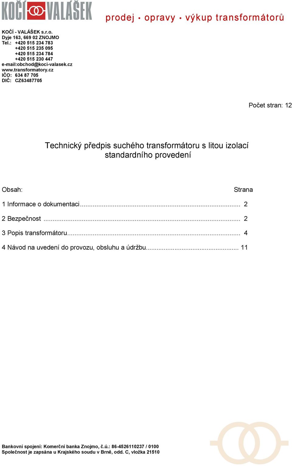 cz IČO: 634 87 705 DIČ: CZ63487705 Počet stran: 12 Technický předpis suchého transformátoru s litou izolací standardního provedení Obsah: Strana 1