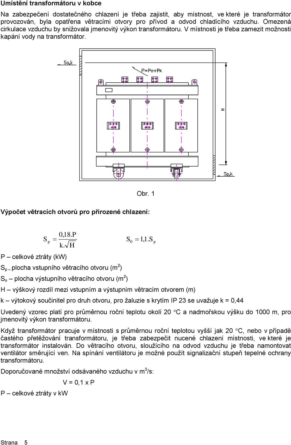 1 Výpočet větracích otvorů pro přirozené chlazení: 0,18. P S p k. H P celkové ztráty (kw) S 0 1,1.