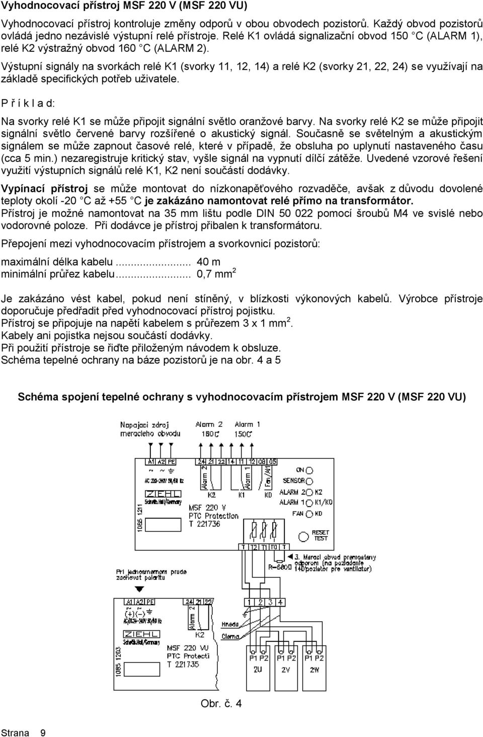 Výstupní signály na svorkách relé K1 (svorky 11, 12, 14) a relé K2 (svorky 21, 22, 24) se využívají na základě specifických potřeb uživatele.