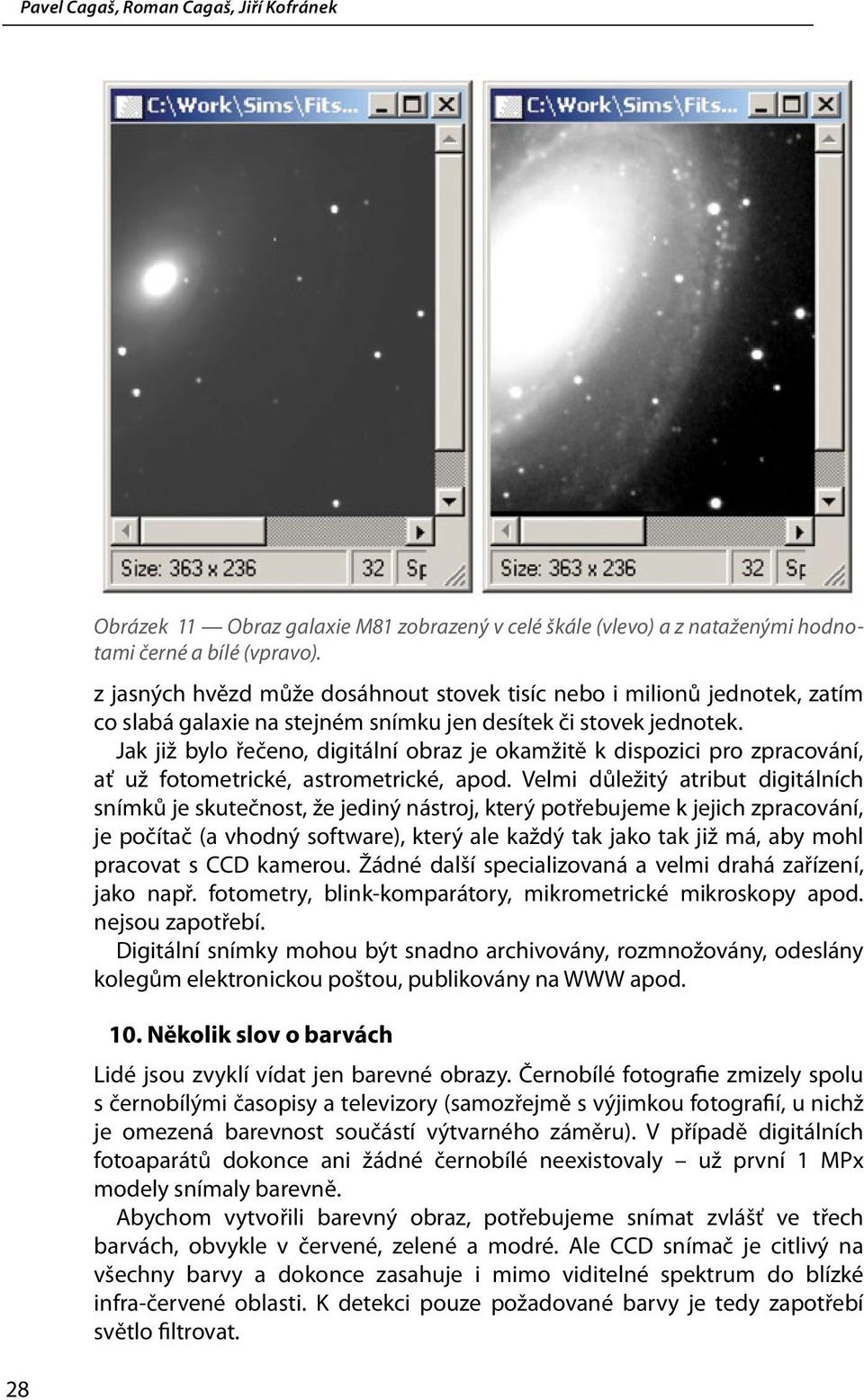 Jak již bylo řečeno, digitální obraz je okamžitě k dispozici pro zpracování, ať už fotometrické, astrometrické, apod.