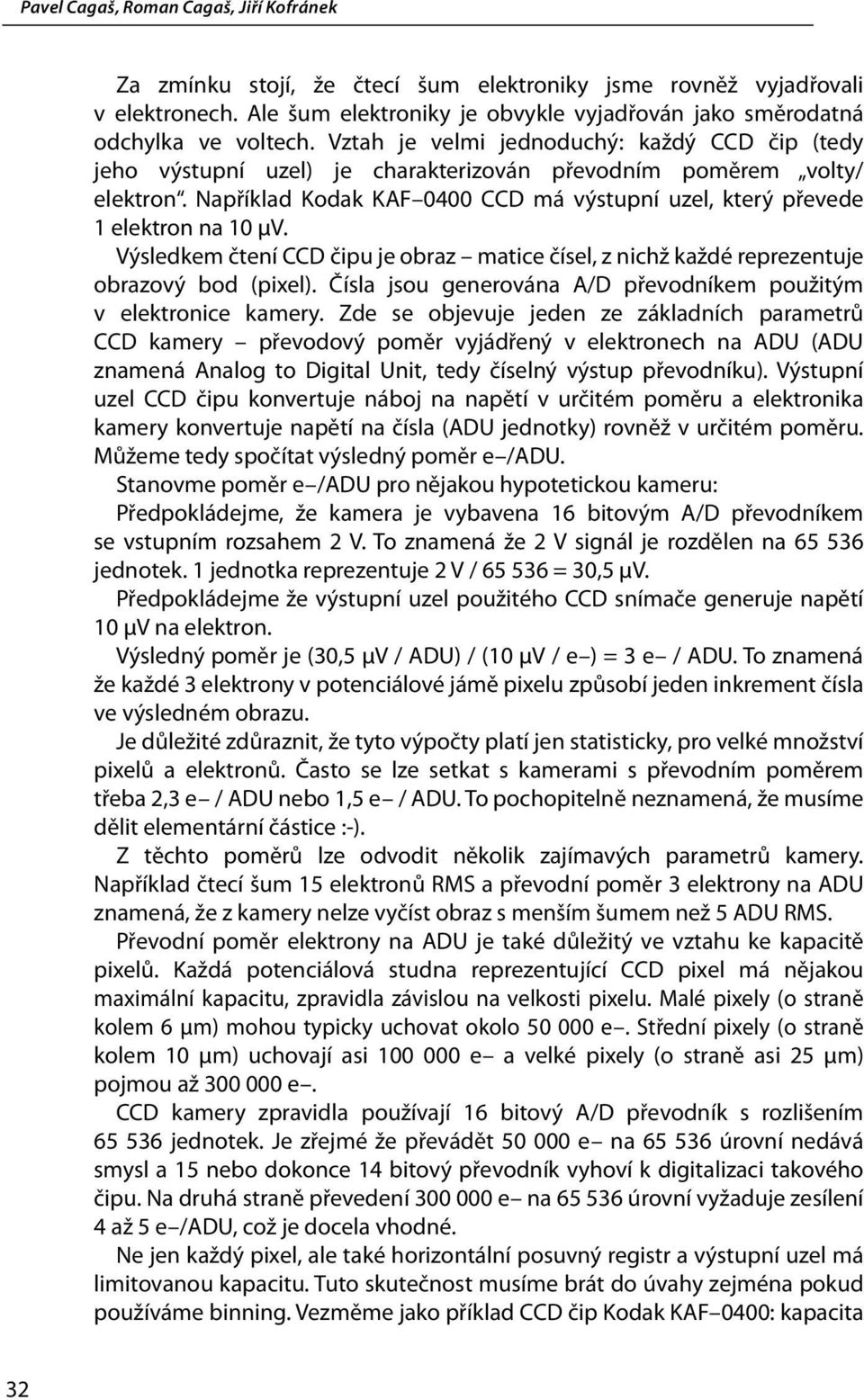 Například Kodak KAF 0400 CCD má výstupní uzel, který převede 1 elektron na 10 μv. Výsledkem čtení CCD čipu je obraz matice čísel, z nichž každé reprezentuje obrazový bod (pixel).