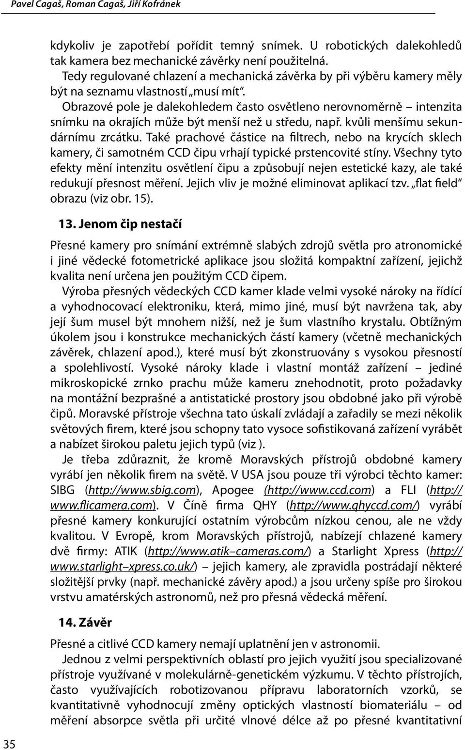 Obrazové pole je dalekohledem často osvětleno nerovnoměrně intenzita snímku na okrajích může být menší než u středu, např. kvůli menšímu sekundárnímu zrcátku.