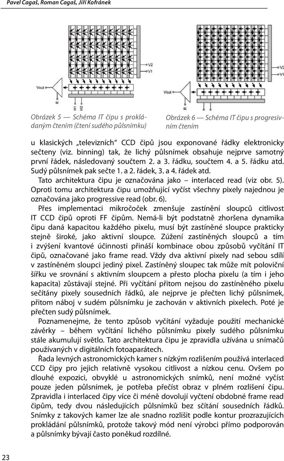 Tato architektura čipu je označována jako interlaced read (viz obr. 5). Oproti tomu architektura čipu umožňující vyčíst všechny pixely najednou je označována jako progressive read (obr. 6).