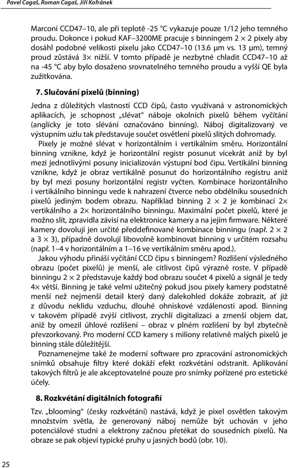 Slučování pixelů (binning) Jedna z důležitých vlastností CCD čipů, často využívaná v astronomických aplikacích, je schopnost slévat náboje okolních pixelů během vyčítání (anglicky je toto slévání