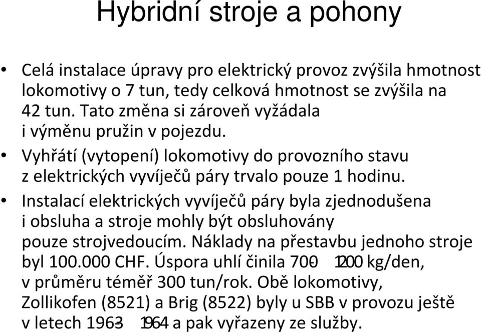 Vyhřátí (vytopení) lokomotivy do provozního stavu z elektrických vyvíječů páry trvalo pouze 1 hodinu.