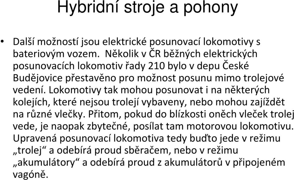 Lokomotivy tak mohou posunovat i na některých kolejích, které nejsou trolejí vybaveny, nebo mohou zajíždět na různé vlečky.