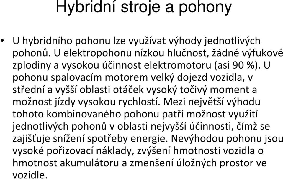 U pohonu spalovacím motorem velký dojezd vozidla, v střední a vyšší oblasti otáček vysoký točivý moment a možnost jízdy vysokou rychlostí.