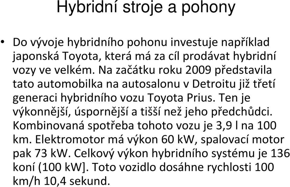 Ten je výkonnější, úspornější a tišší než jeho předchůdci. Kombinovaná spotřeba tohoto vozu je 3,9 l na 100 km.