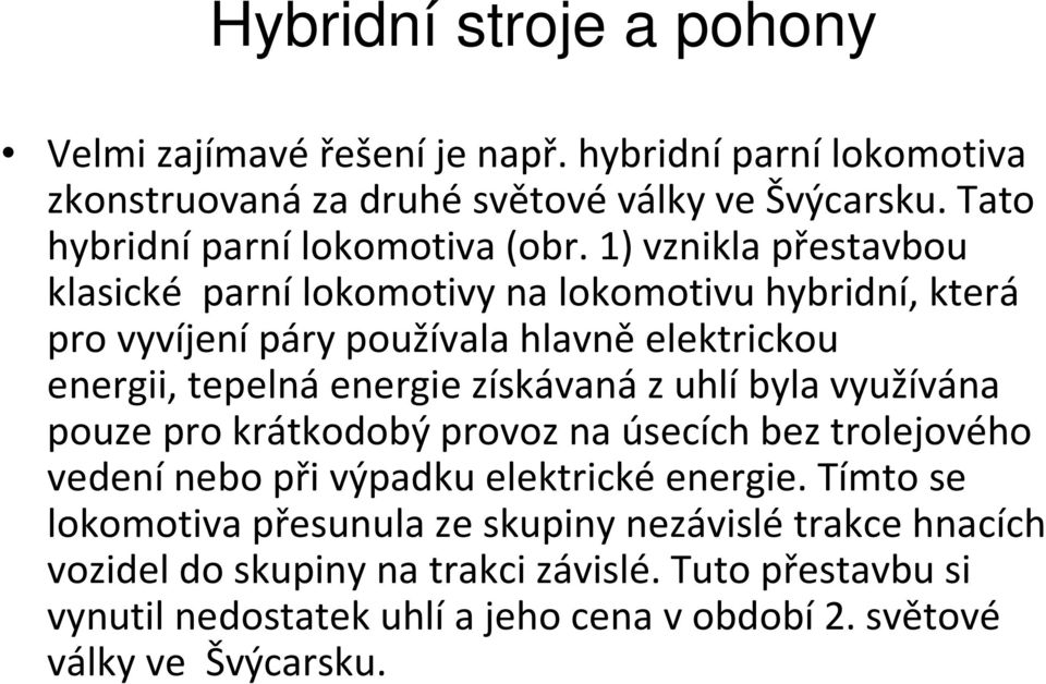 zuhlíbyla využívána pouze pro krátkodobý provoz na úsecích beztrolejového vedenínebo při výpadku elektrické energie.