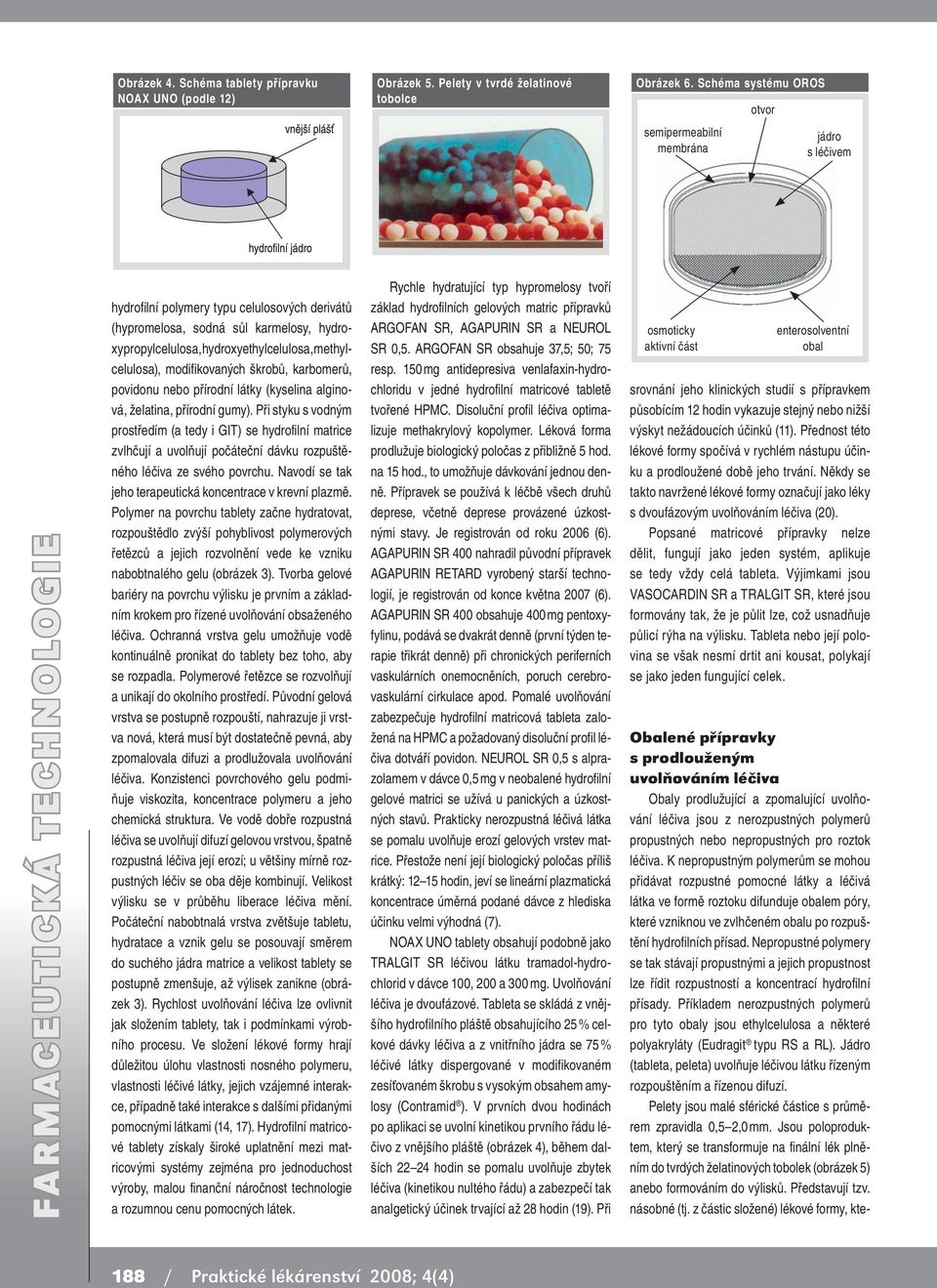 methylcelulosa), modifikovaných škrobů, karbomerů, povidonu nebo přírodní látky (kyselina alginová, želatina, přírodní gumy).