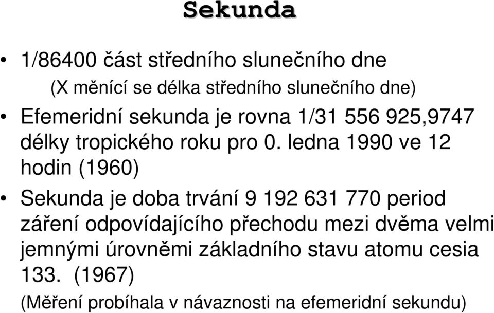 ledna 1990 ve 12 hodin (1960) Sekunda je doba trvání 9 192 631 770 period záření odpovídajícího