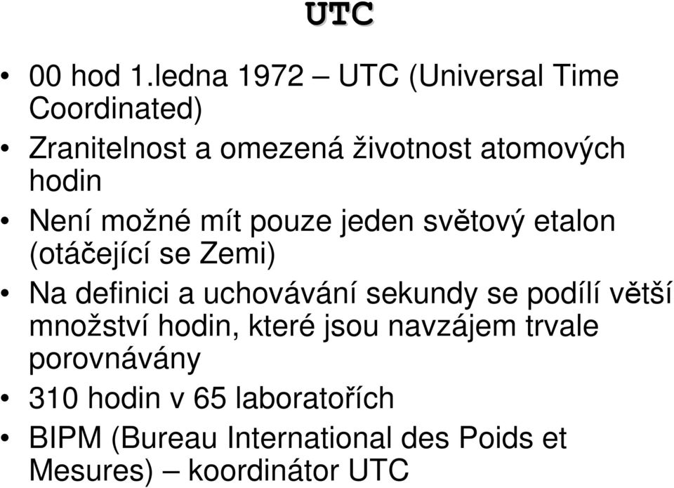 hodin Není možné mít pouze jeden světový etalon (otáčející se Zemi) Na definici a