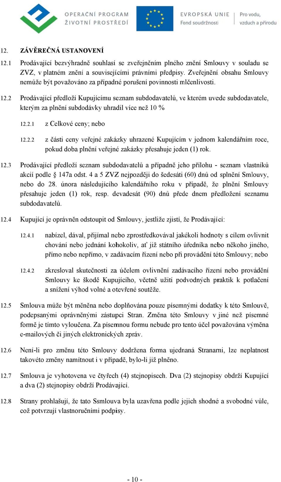 m Prodávající předloží Kupujícímu seznam subdodavatelů, vee kterém uvede subdodavatele, kterým za plnění subdodávky uhradil více než 10 % 12.