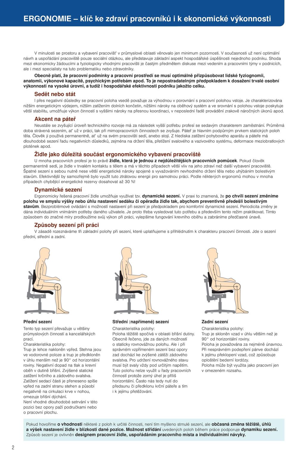 Shoda mezi ekonomicky žádoucími a fyziologicky vhodnými pracovišti je častým předmětem diskuse mezi vedením a pracovními týmy v podnicích, ale i mezi specialisty na tuto problematiku nebo zdravotníky.