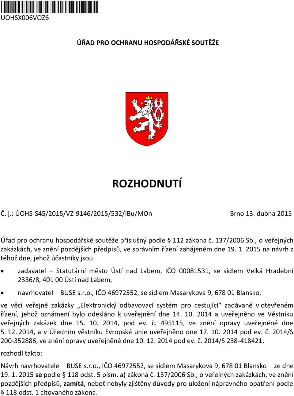 2 zákona č. 137/2006 Sb., o veřejných zakázkách, ve znění pozdějších předpisů, ve správním řízení zahájeném dne 19. 1. 2015 na návrh z téhož dne, jehož účastníky jsou zadavatel Statutární město Ústí nad Labem, IČO 00081531, se sídlem Velká Hradební 2336/8, 401 00 Ústí nad Labem, navrhovatel BUSE s.