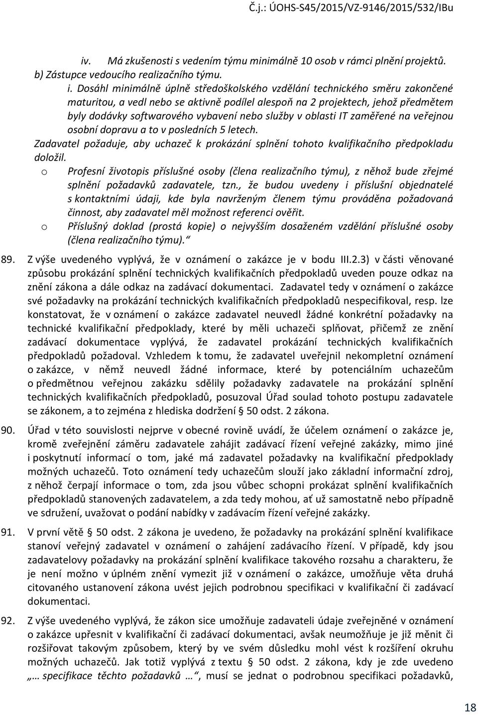 služby v oblasti IT zaměřené na veřejnou osobní dopravu a to v posledních 5 letech. Zadavatel požaduje, aby uchazeč k prokázání splnění tohoto kvalifikačního předpokladu doložil.