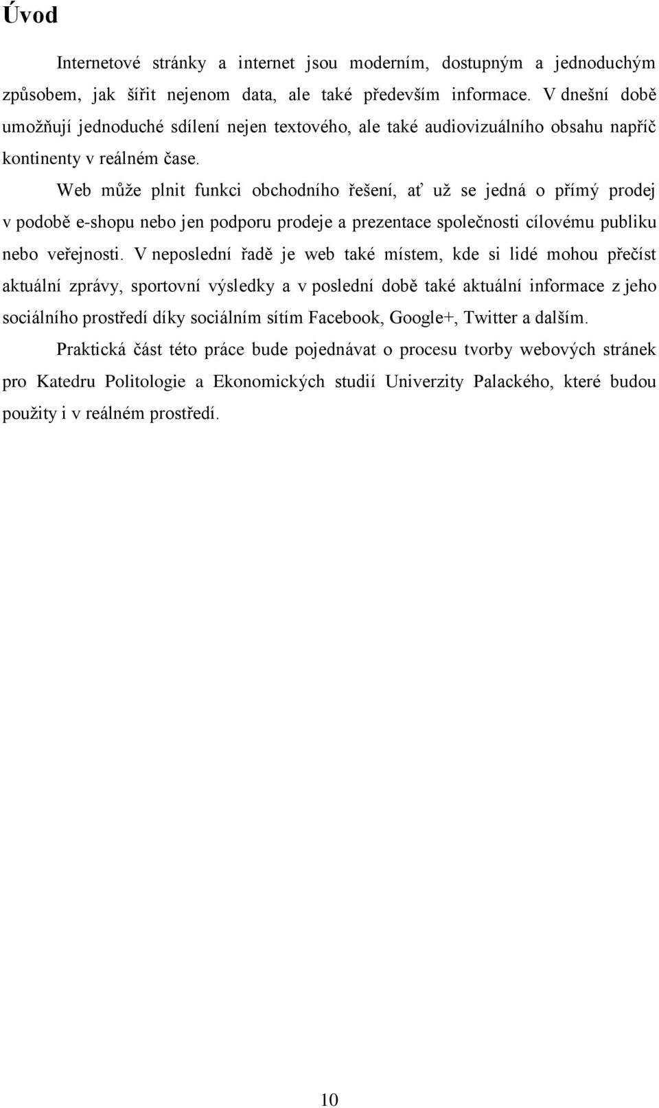 Web může plnit funkci obchodního řešení, ať už se jedná o přímý prodej v podobě e-shopu nebo jen podporu prodeje a prezentace společnosti cílovému publiku nebo veřejnosti.