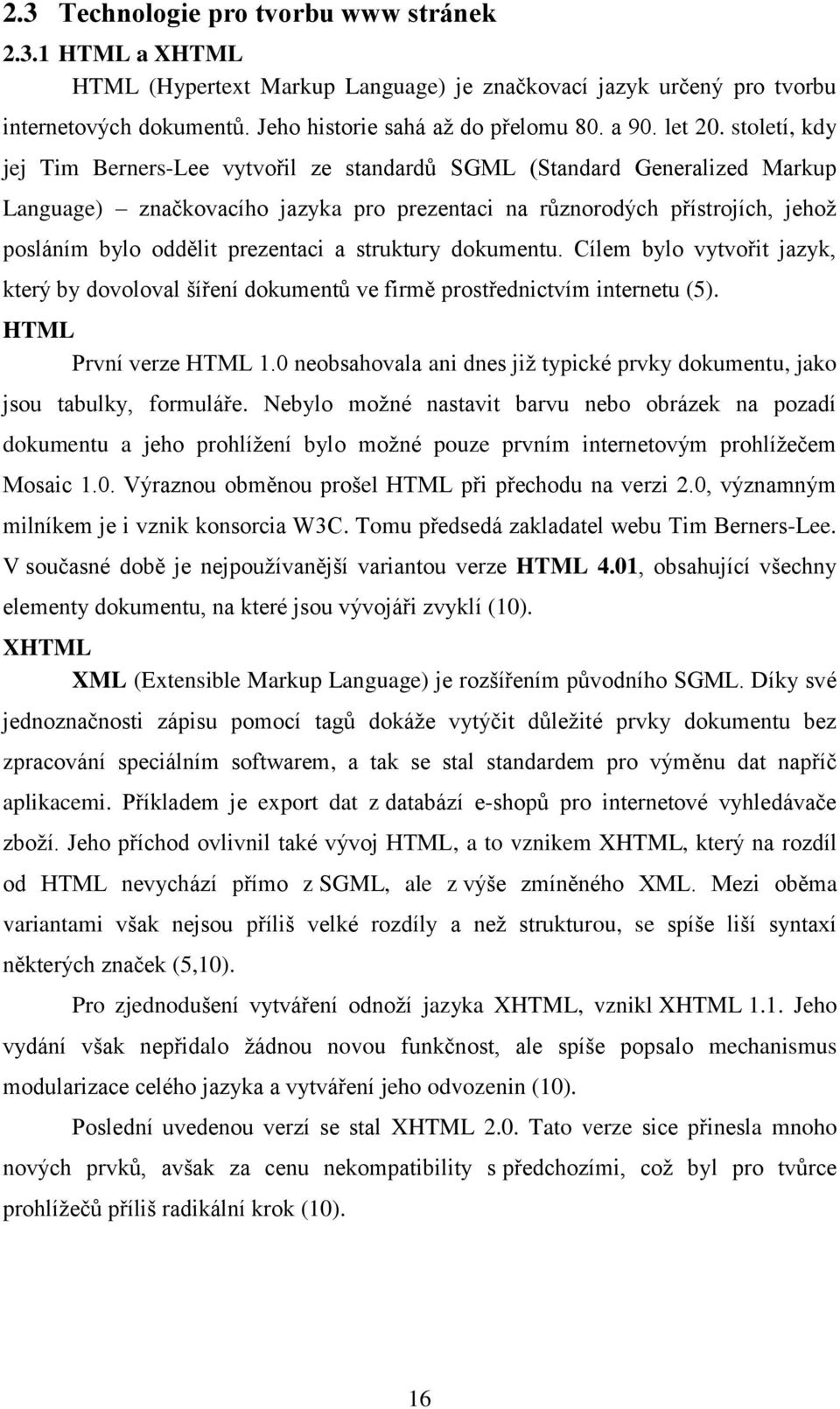 století, kdy jej Tim Berners-Lee vytvořil ze standardů SGML (Standard Generalized Markup Language) značkovacího jazyka pro prezentaci na různorodých přístrojích, jehož posláním bylo oddělit