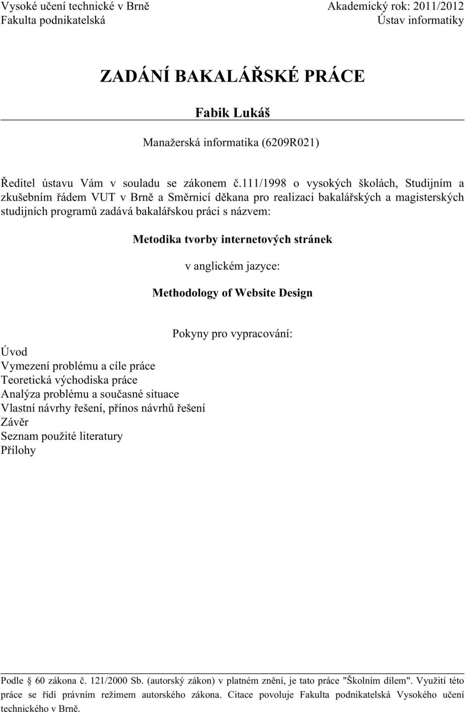 111/1998 o vysokých školách, Studijním a zkušebním řádem VUT v Brně a Směrnicí děkana pro realizaci bakalářských a magisterských studijních programů zadává bakalářskou práci s názvem: Metodika tvorby