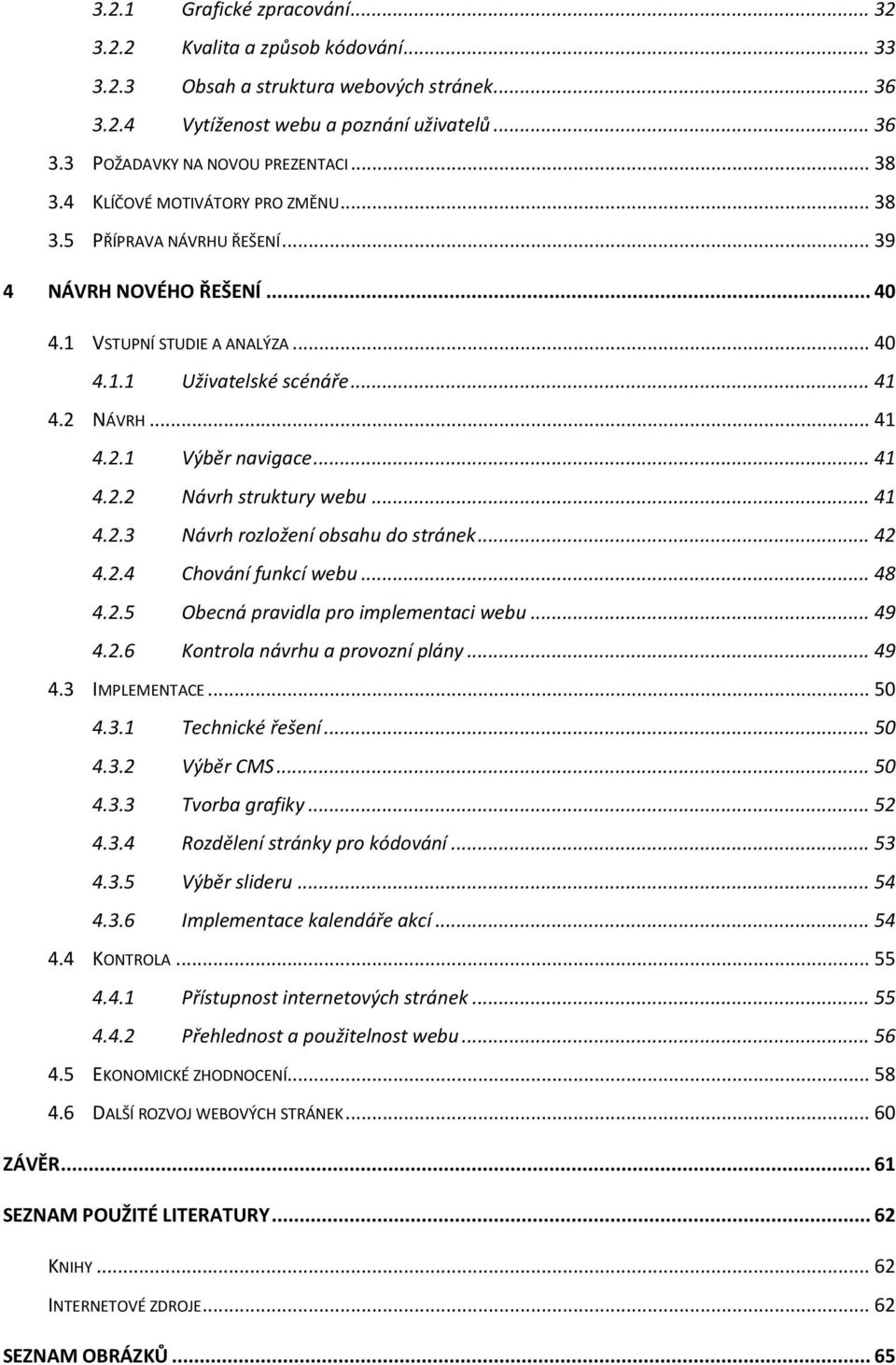 .. 41 4.2.2 Návrh struktury webu... 41 4.2.3 Návrh rozložení obsahu do stránek... 42 4.2.4 Chování funkcí webu... 48 4.2.5 Obecná pravidla pro implementaci webu... 49 4.2.6 Kontrola návrhu a provozní plány.