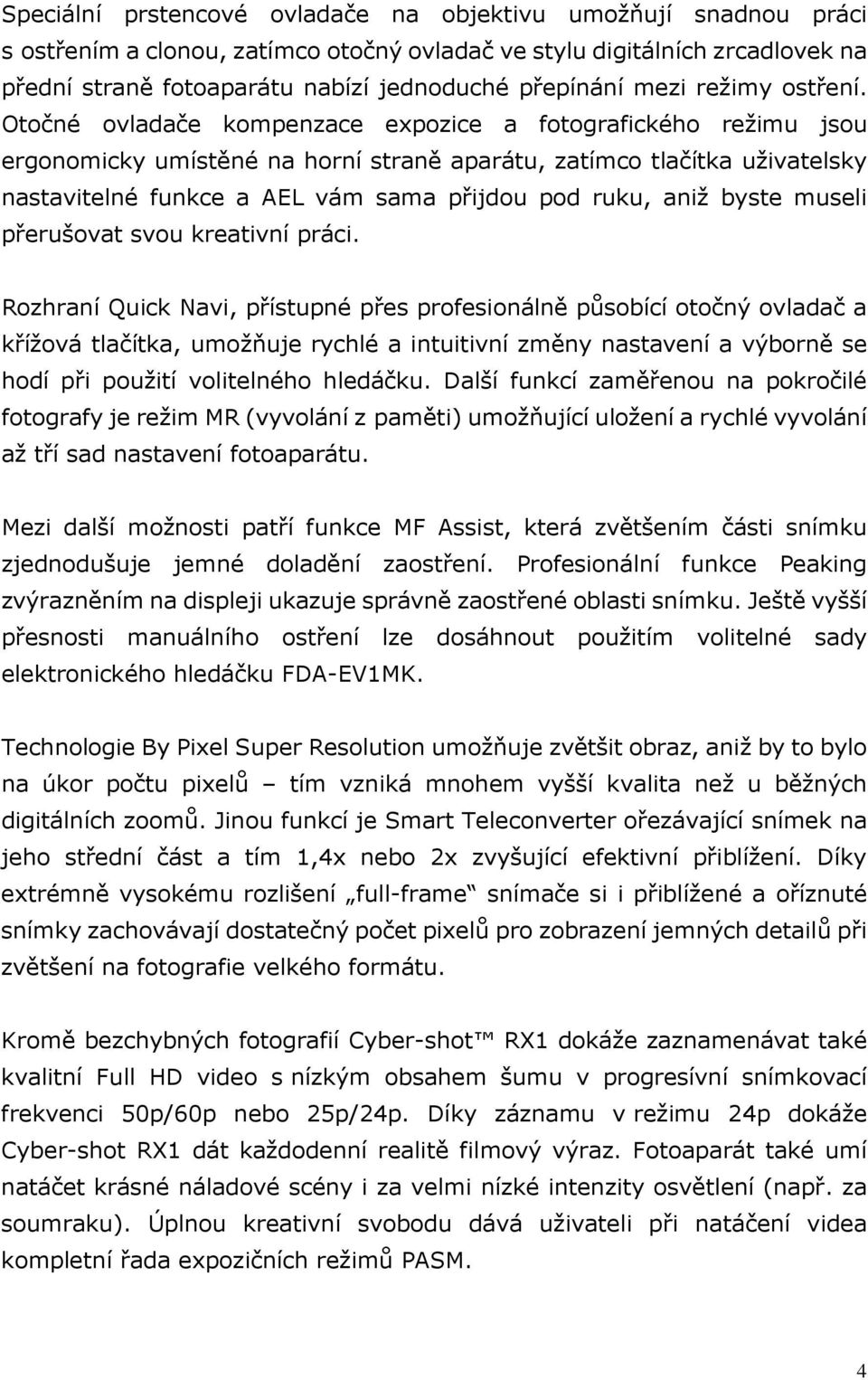 Otočné ovladače kompenzace expozice a fotografického režimu jsou ergonomicky umístěné na horní straně aparátu, zatímco tlačítka uživatelsky nastavitelné funkce a AEL vám sama přijdou pod ruku, aniž