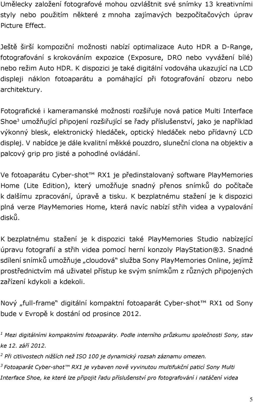 K dispozici je také digitální vodováha ukazující na LCD displeji náklon fotoaparátu a pomáhající při fotografování obzoru nebo architektury.