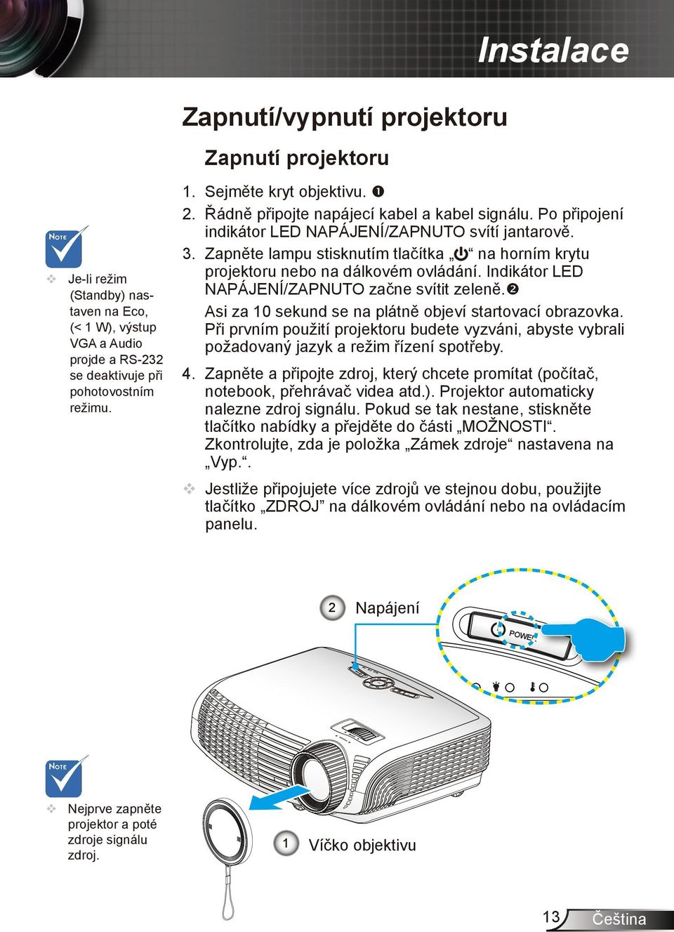 Zapněte lampu stisknutím tlačítka na horním krytu projektoru nebo na dálkovém ovládání. Indikátor LED NAPÁJENÍ/ZAPNUTO začne svítit zeleně. Asi za 10 sekund se na plátně objeví startovací obrazovka.