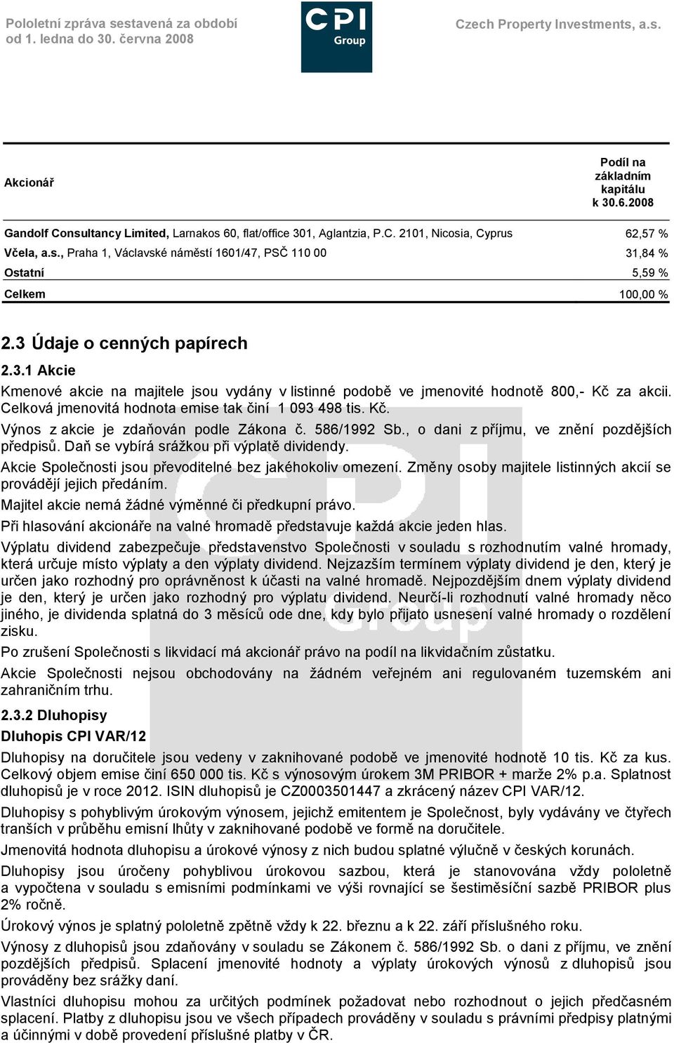 Celková jmenovitá hodnota emise tak činí 1 093 498 tis. Kč. Výnos z akcie je zdaňován podle Zákona č. 586/1992 Sb., o dani z příjmu, ve znění pozdějších předpisů.