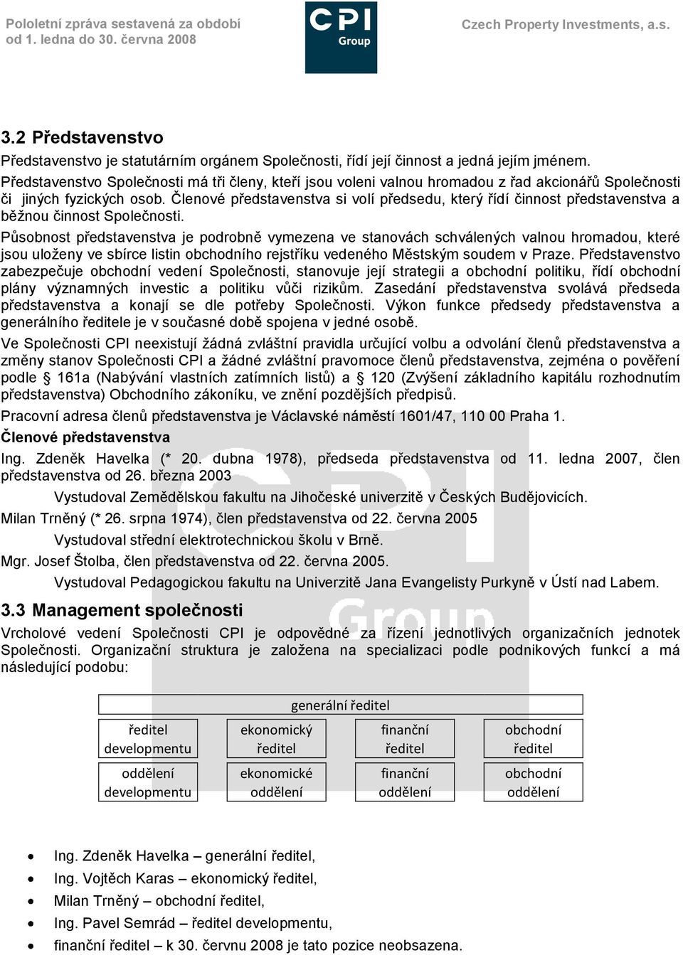 Členové představenstva si volí předsedu, který řídí činnost představenstva a běţnou činnost Společnosti.