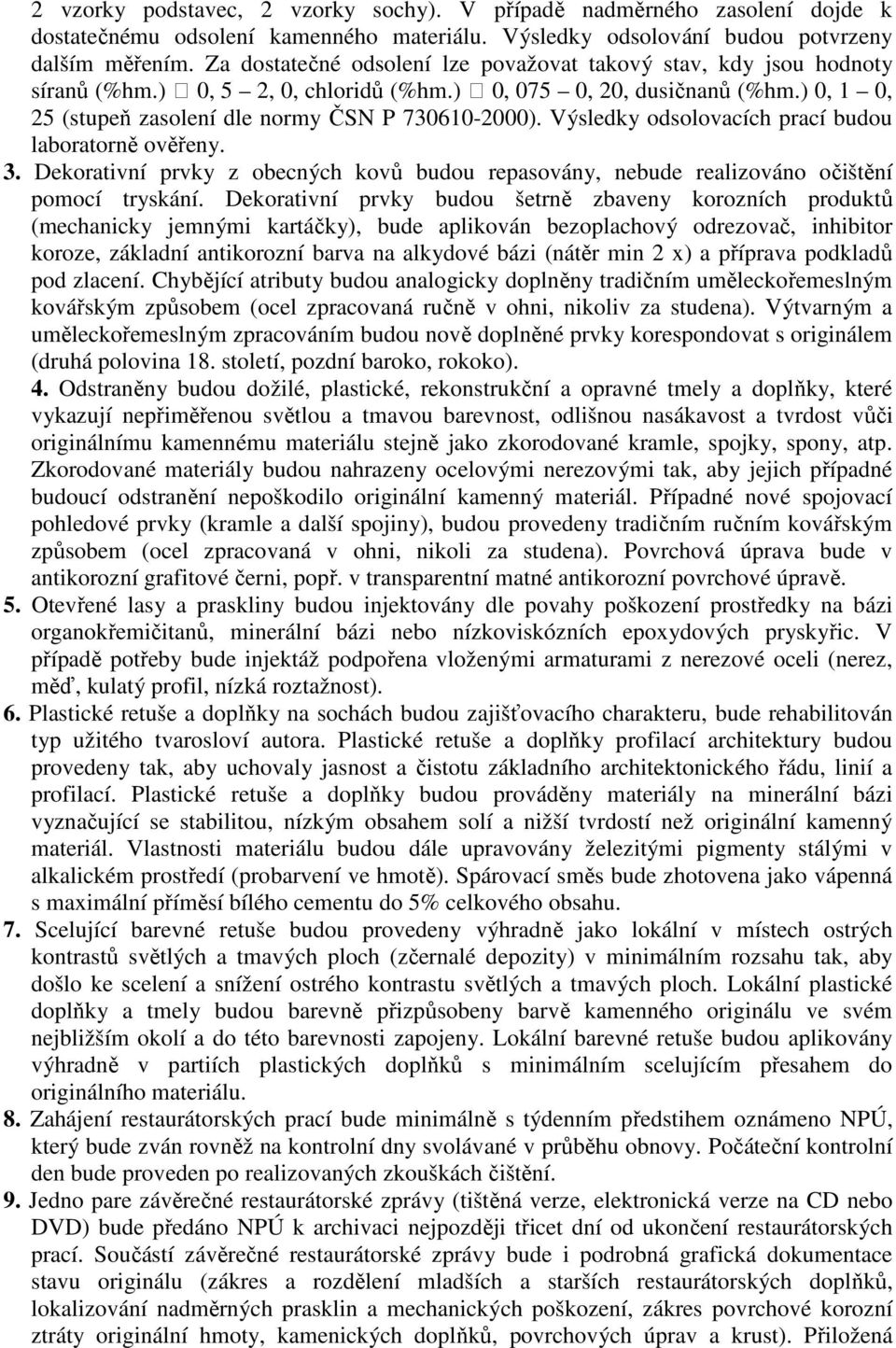 Výsledky odsolovacích prací budou laboratorně ověřeny. 3. Dekorativní prvky z obecných kovů budou repasovány, nebude realizováno očištění pomocí tryskání.