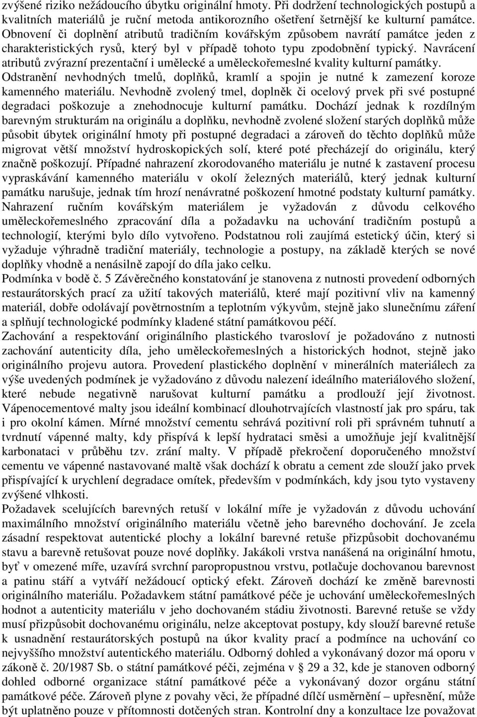 Navrácení atributů zvýrazní prezentační i umělecké a uměleckořemeslné kvality kulturní památky. Odstranění nevhodných tmelů, doplňků, kramlí a spojin je nutné k zamezení koroze kamenného materiálu.