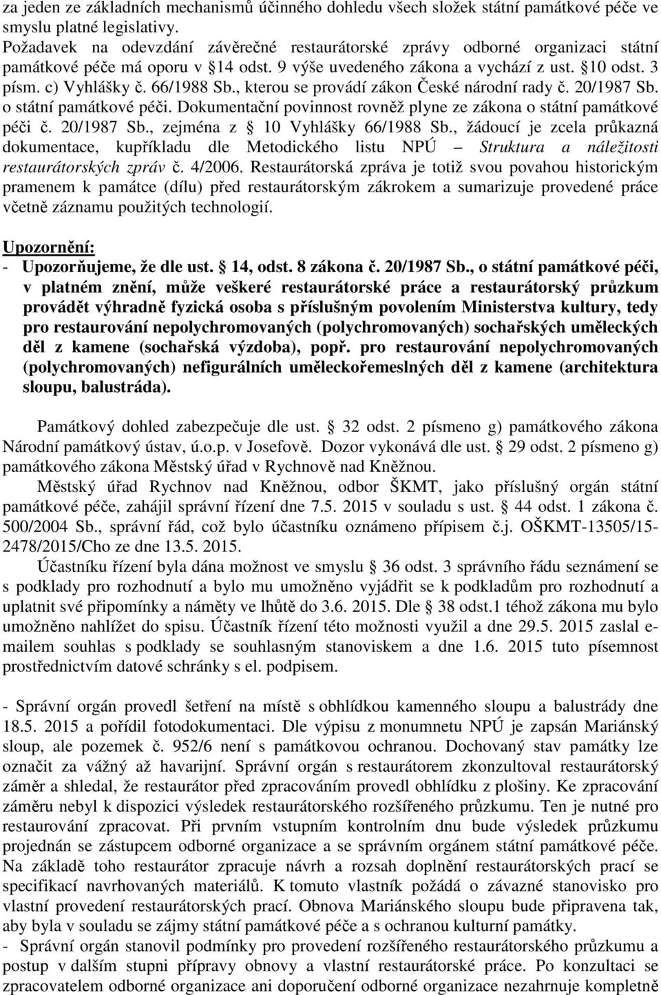 , kterou se provádí zákon České národní rady č. 20/1987 Sb. o státní památkové péči. Dokumentační povinnost rovněž plyne ze zákona o státní památkové péči č. 20/1987 Sb., zejména z 10 Vyhlášky 66/1988 Sb.