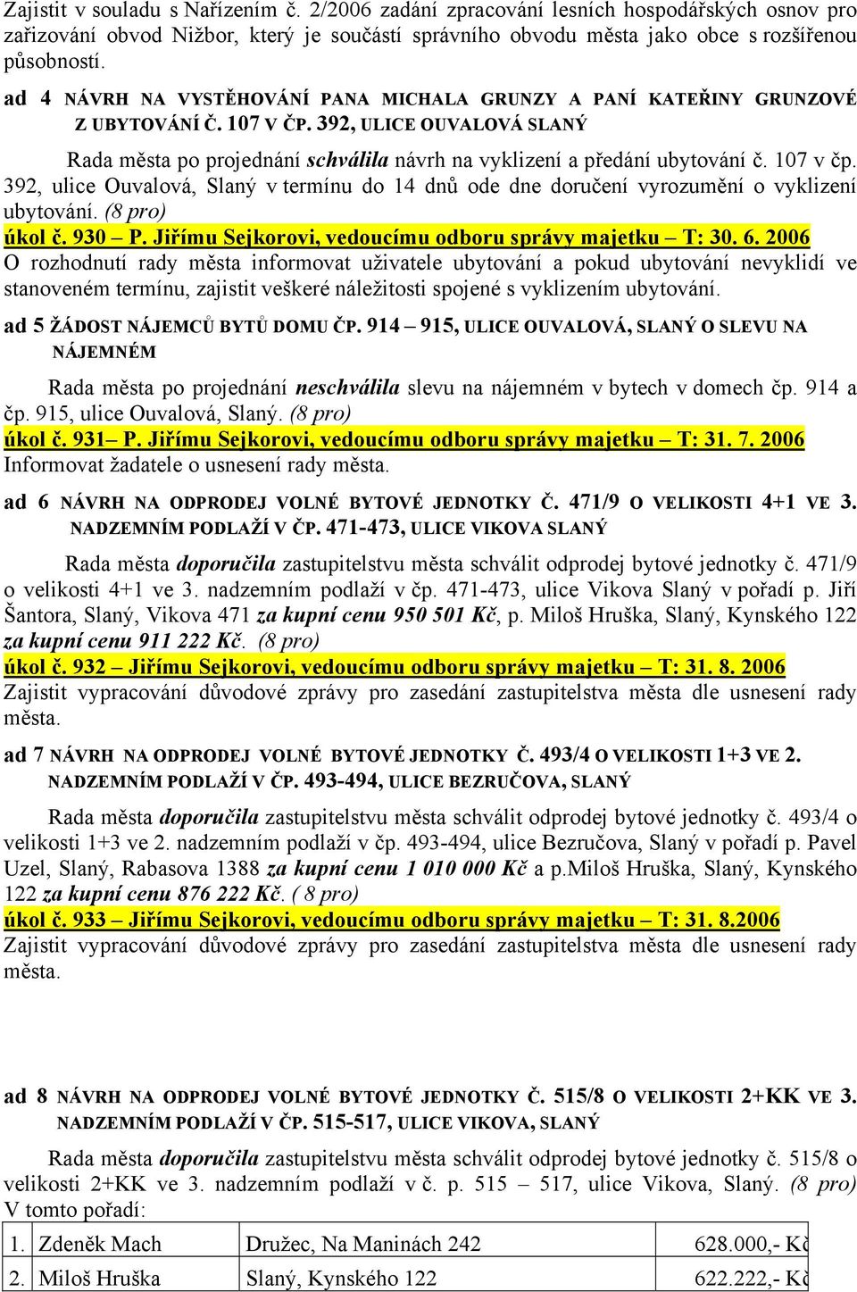 107 v čp. 392, ulice Ouvalová, Slaný v termínu do 14 dnů ode dne doručení vyrozumění o vyklizení ubytování. (8 pro) úkol č. 930 P. Jiřímu Sejkorovi, vedoucímu odboru správy majetku T: 30. 6.