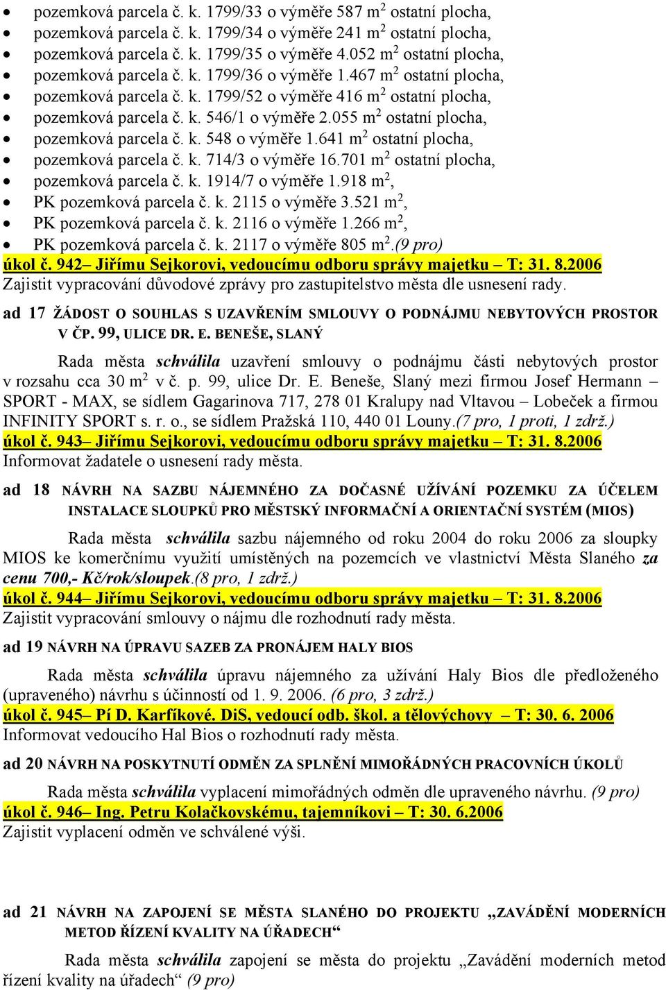 055 m 2 ostatní plocha, pozemková parcela č. k. 548 o výměře 1.641 m 2 ostatní plocha, pozemková parcela č. k. 714/3 o výměře 16.701 m 2 ostatní plocha, pozemková parcela č. k. 1914/7 o výměře 1.