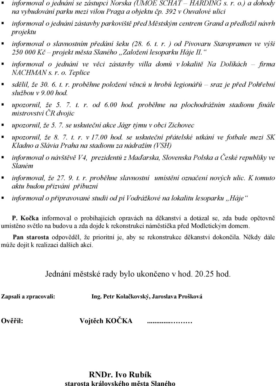 ) od Pivovaru Staropramen ve výši 250 000 Kč projekt města Slaného Založení lesoparku Háje II. informoval o jednání ve věci zástavby villa domů v lokalitě Na Dolíkách firma NACHMAN s. r. o. Teplice sdělil, že 30.