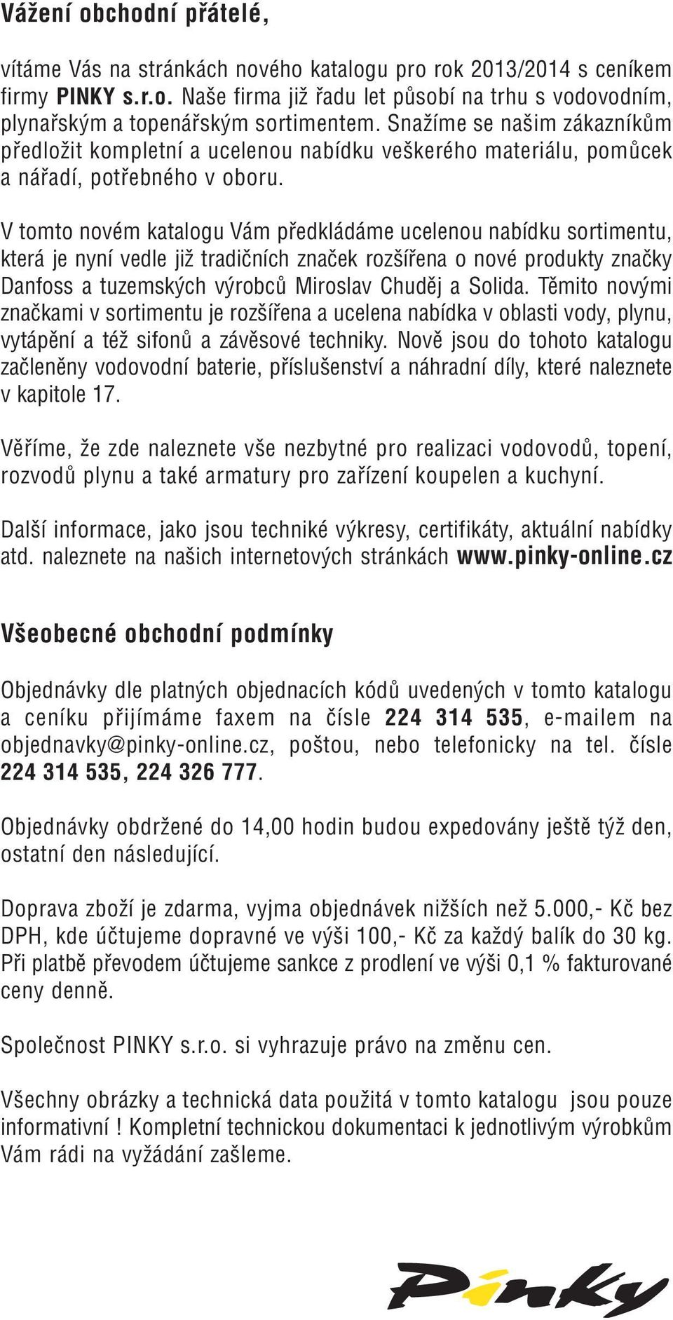 V tomto novém katalogu Vám předkládáme ucelenou nabídku sortimentu, která je nyní vedle již tradičních značek rozšířena o nové produkty značky Danfoss a tuzemských výrobců Miroslav Chuděj a Solida.