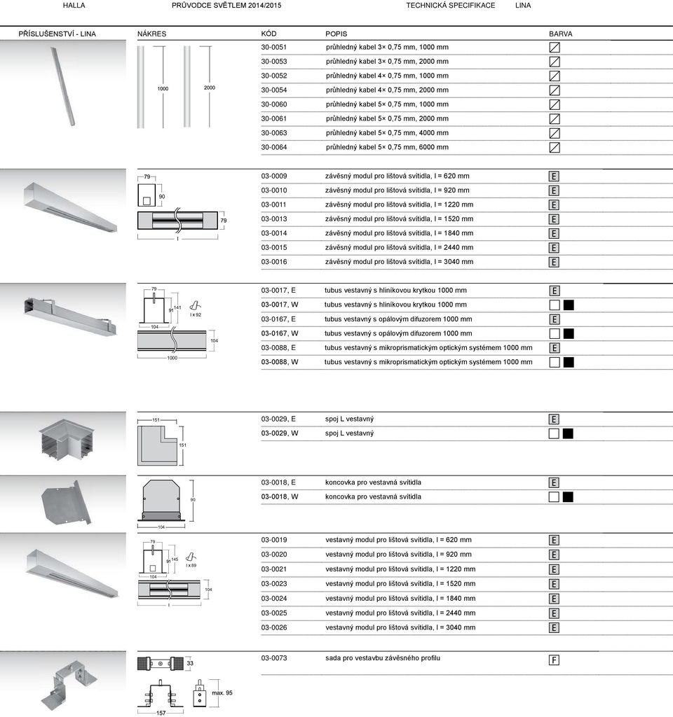 modul pro lištová svítidla, l = 620 mm 90 03-0010 závěsný modul pro lištová svítidla, l = 920 mm 03-0011 závěsný modul pro lištová svítidla, l = 1220 mm 03-0013 závěsný modul pro lištová svítidla, l