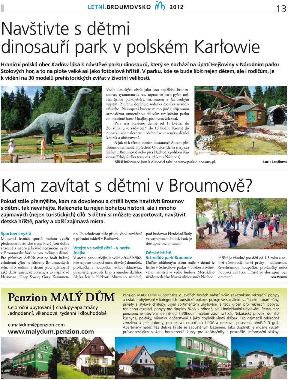 13 Vedle klasických obrů, jako jsou například brontosaurus, tyranosaurus rex, raptor, se park pyšní nejrůznějšími ptakoještěry, mamutem a šavlozubým tygrem.