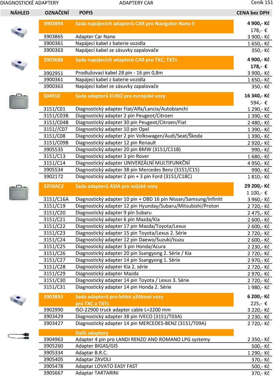 Napájecí kabel z baterie vozidla 1650,- Kč 3900363 Napájecí kabel ze zásuvky zapalovače 350,- Kč S04910 Sada adapterů EURO pro evropské vozy 16340,- Kč 594,- 3151/C01 Diagnostický adapter