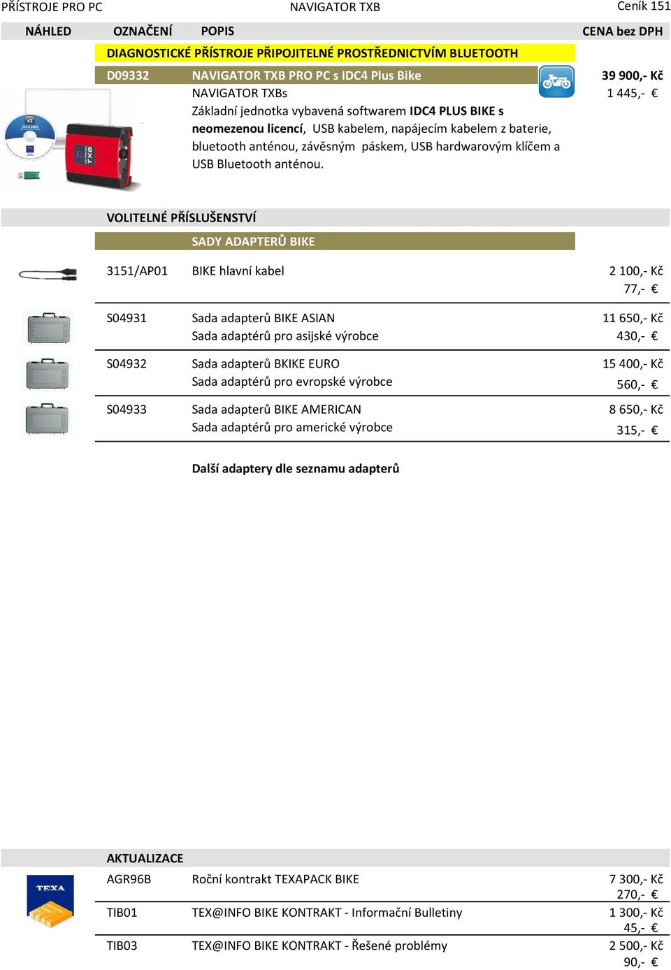 VOLITELNÉ PŘÍSLUŠENSTVÍ SADY ADAPTERŮ BIKE 3151/AP01 BIKE hlavní kabel 2100,- Kč 77,- S04931 Sada adapterů BIKE ASIAN 11650,- Kč Sada adaptérů pro asijské výrobce 430,- S04932 Sada adapterů BKIKE