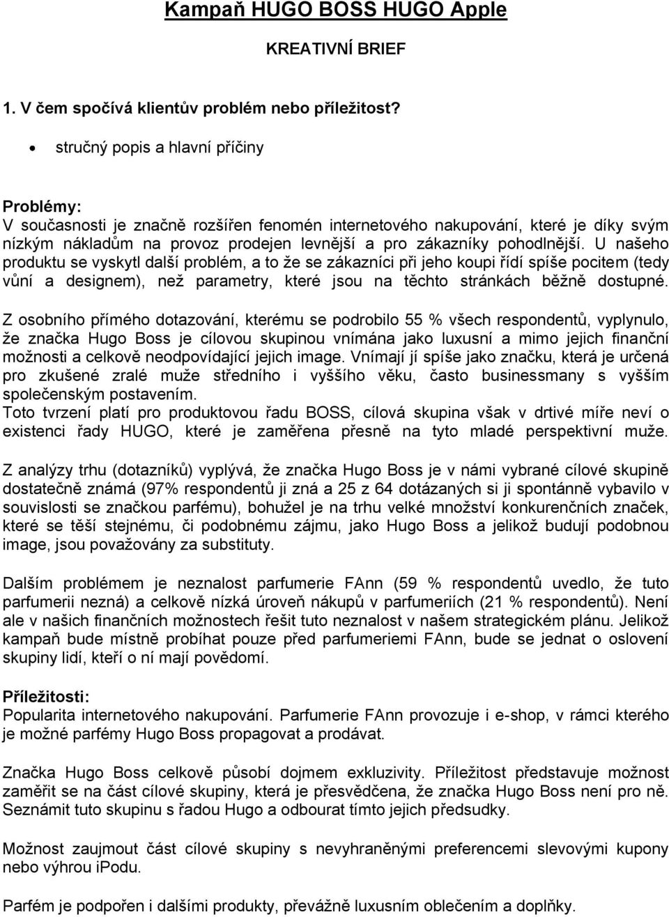 U našeho produktu se vyskytl další problém, a to že se zákazníci při jeho koupi řídí spíše pocitem (tedy vůní a designem), než parametry, které jsou na těchto stránkách běžně dostupné.