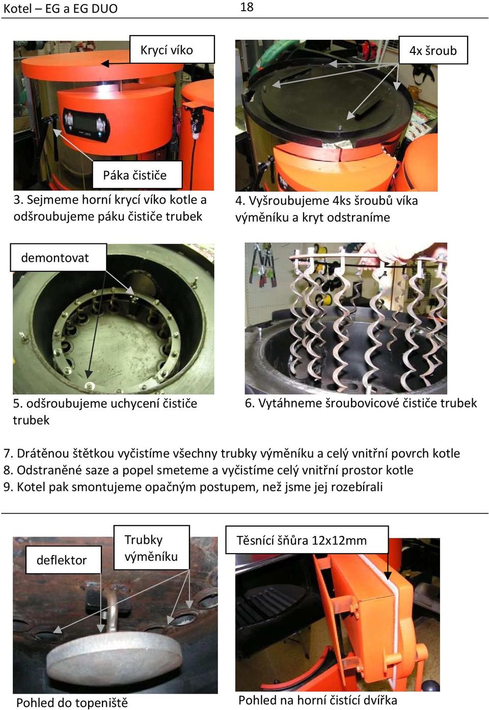 Vytáhneme šroubovicové čističe trubek 7. Drátěnou štětkou vyčistíme všechny trubky výměníku a celý vnitřní povrch kotle 8.